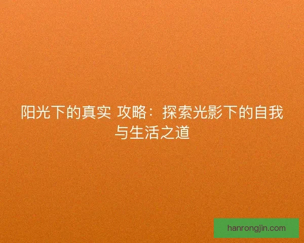 阳光下的真实 攻略：探索光影下的自我与生活之道